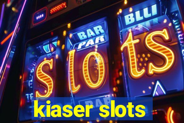 kiaser slots