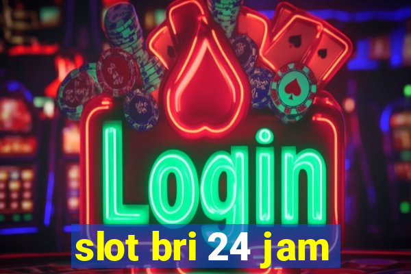 slot bri 24 jam