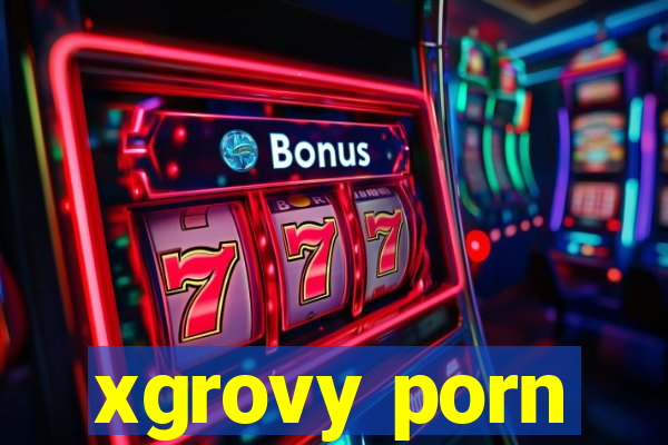 xgrovy porn