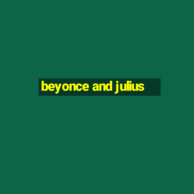 beyonce and julius