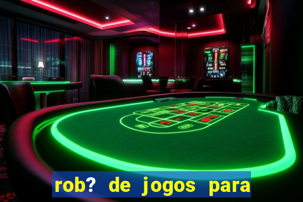 rob? de jogos para ganhar dinheiro