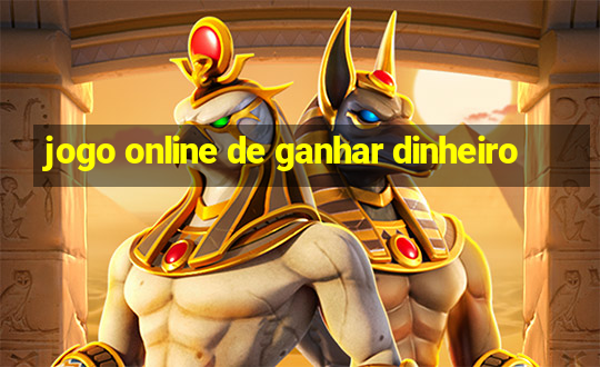 jogo online de ganhar dinheiro