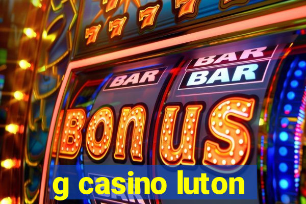 g casino luton