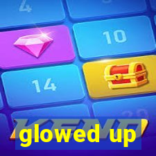 glowed up