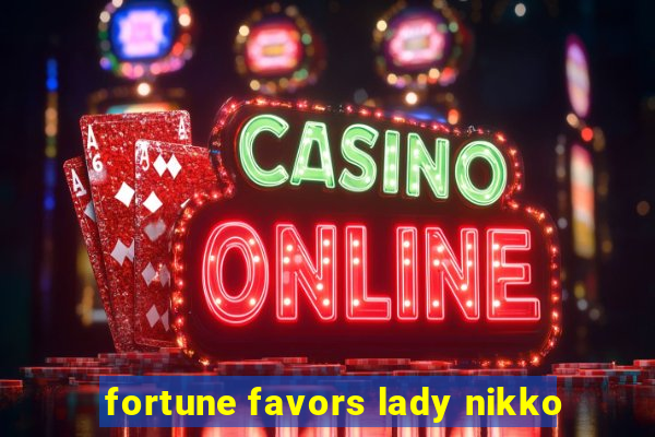 fortune favors lady nikko