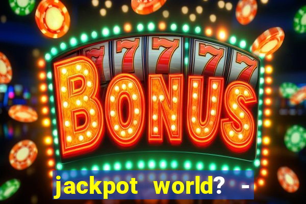 jackpot world? - casino slots