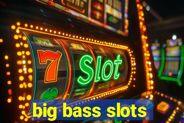 big bass slots