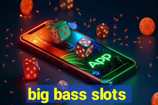 big bass slots