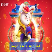 jogo ca莽a n铆quel