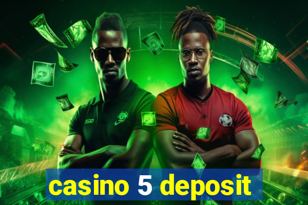 casino 5 deposit