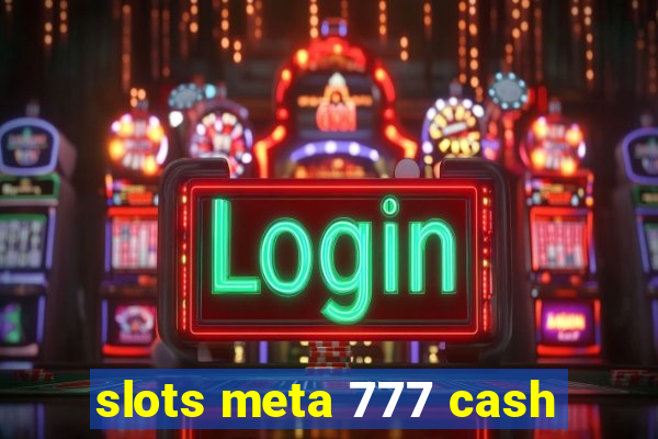 slots meta 777 cash