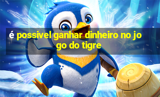 é possivel ganhar dinheiro no jogo do tigre