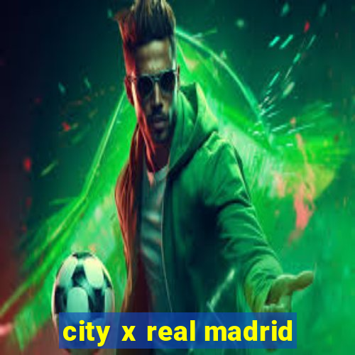 city x real madrid