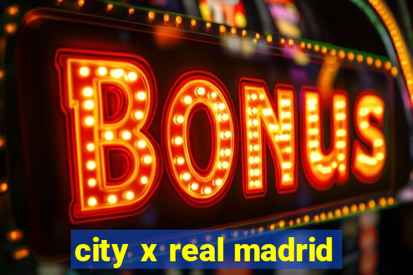 city x real madrid