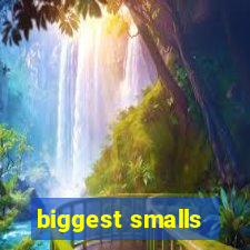 biggest smalls