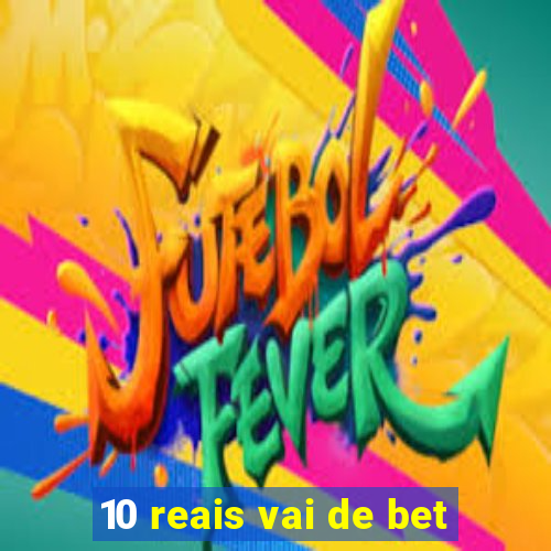 10 reais vai de bet