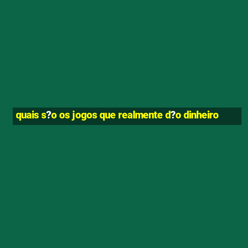 quais s?o os jogos que realmente d?o dinheiro