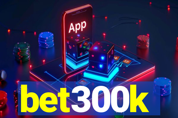 bet300k