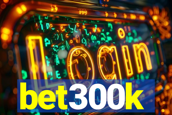 bet300k