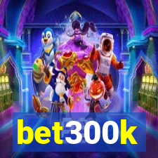 bet300k