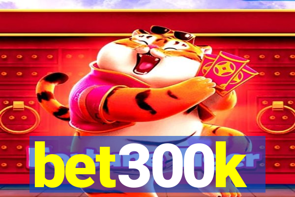 bet300k