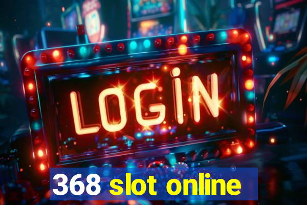 368 slot online