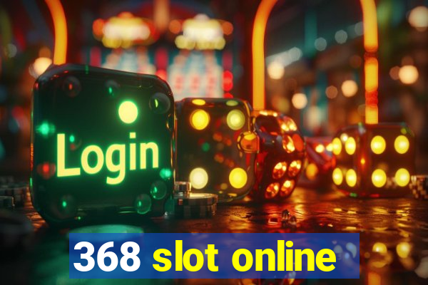 368 slot online