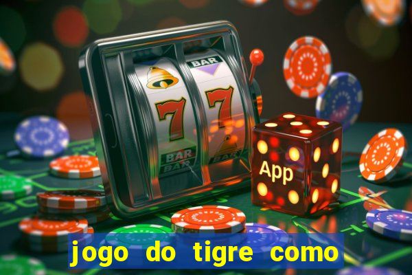 jogo do tigre como ganhar dinheiro