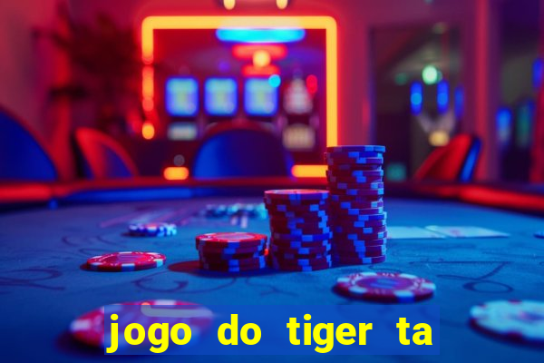 jogo do tiger ta pagando agora