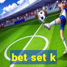 bet set k