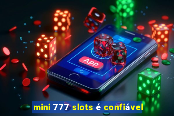 mini 777 slots é confiável