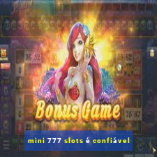 mini 777 slots é confiável