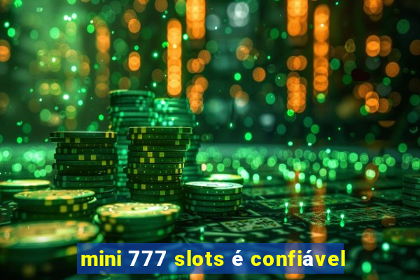 mini 777 slots é confiável