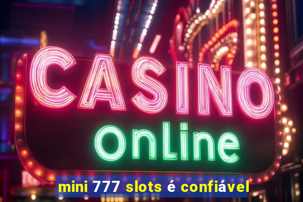 mini 777 slots é confiável