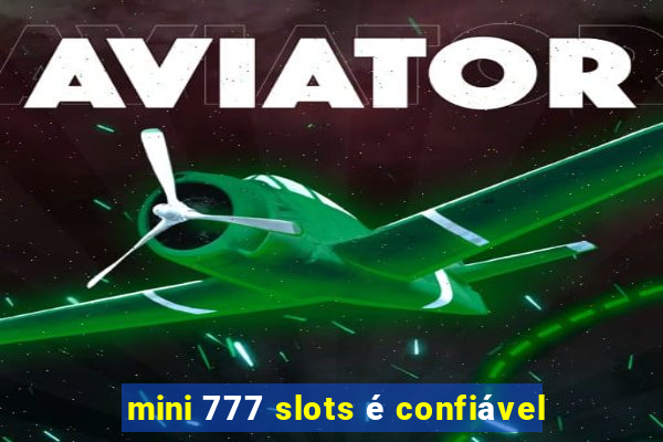 mini 777 slots é confiável