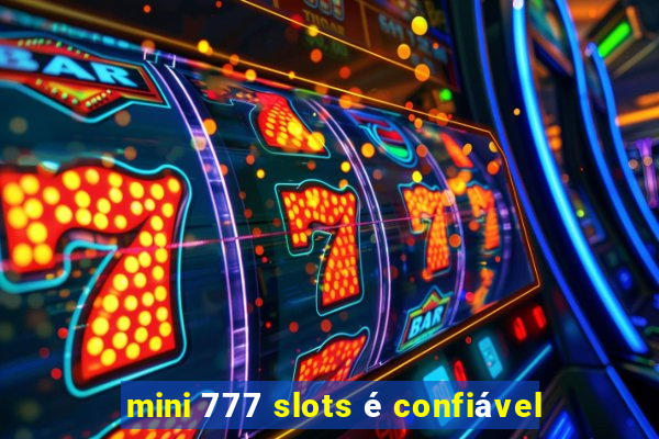 mini 777 slots é confiável