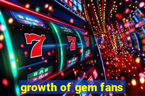 growth of gem fans