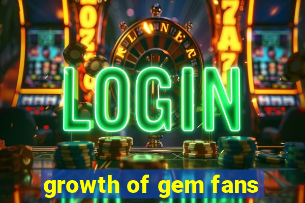 growth of gem fans