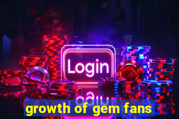 growth of gem fans