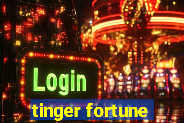 tinger fortune