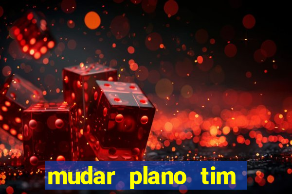 mudar plano tim beta mensal para semanal