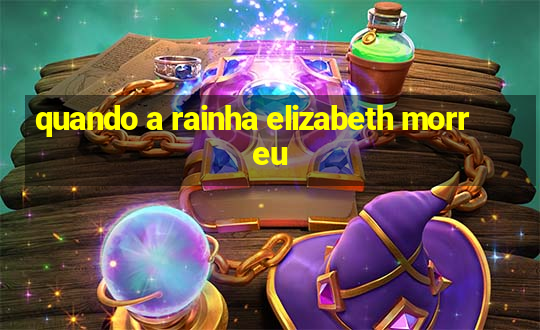 quando a rainha elizabeth morreu