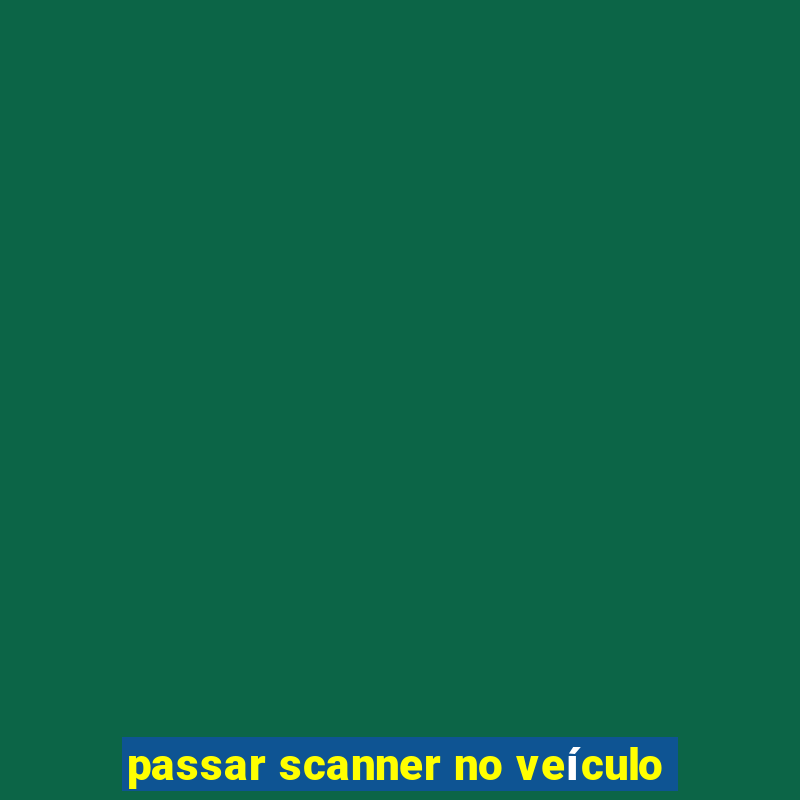 passar scanner no veículo