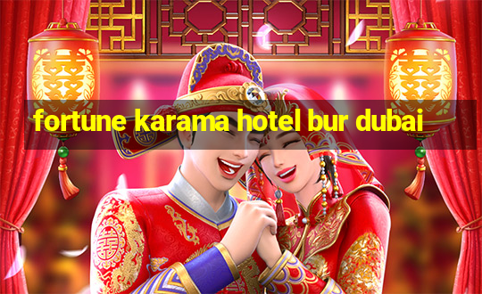 fortune karama hotel bur dubai