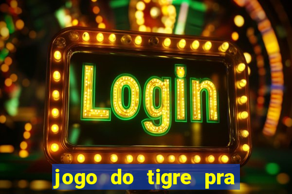 jogo do tigre pra ganhar dinheiro