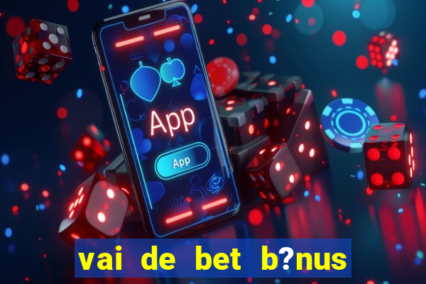 vai de bet b?nus fortune tiger