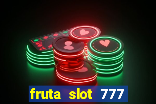 fruta slot 777 paga mesmo