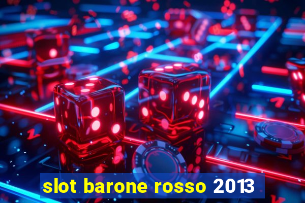 slot barone rosso 2013