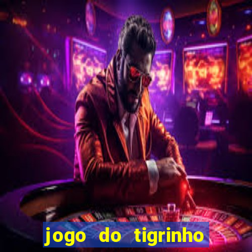 jogo do tigrinho é confiavel