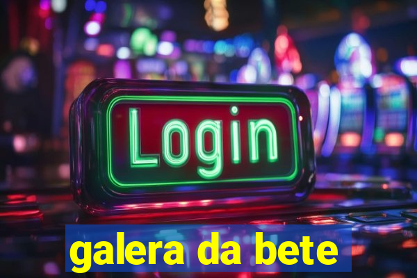 galera da bete